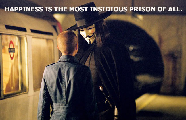 “Happiness is the most insidious prison of all.” ― Alan Moore, V for Vendetta